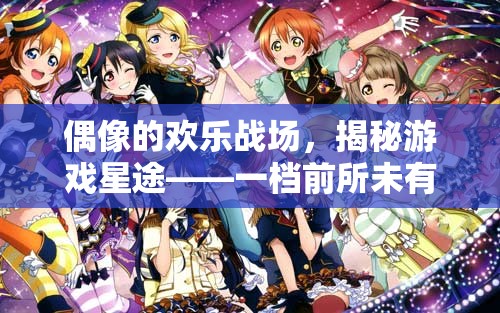 偶像的歡樂戰(zhàn)場，揭秘游戲星途——全新idol游戲競技綜藝