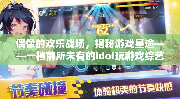 偶像的歡樂戰(zhàn)場，揭秘游戲星途——全新idol游戲競技綜藝