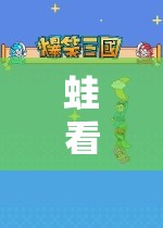 蛙看玩游戲，開(kāi)啟探索無(wú)限樂(lè)趣的奇妙之旅