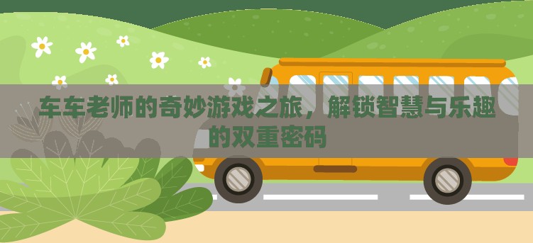 車車?yán)蠋煹钠婷钣螒?，解鎖智慧與樂趣的雙重密碼
