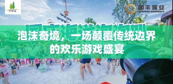 泡沫奇境，一場顛覆傳統(tǒng)邊界的歡樂游戲盛宴