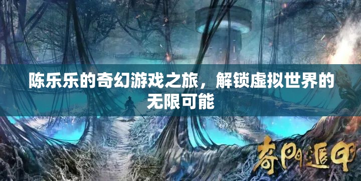 陳樂樂的奇幻游戲之旅，解鎖虛擬世界的無限可能