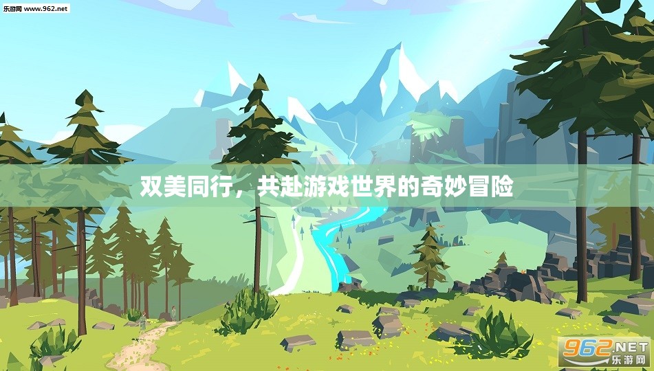 雙美共游，攜手踏入游戲世界的奇幻冒險(xiǎn)