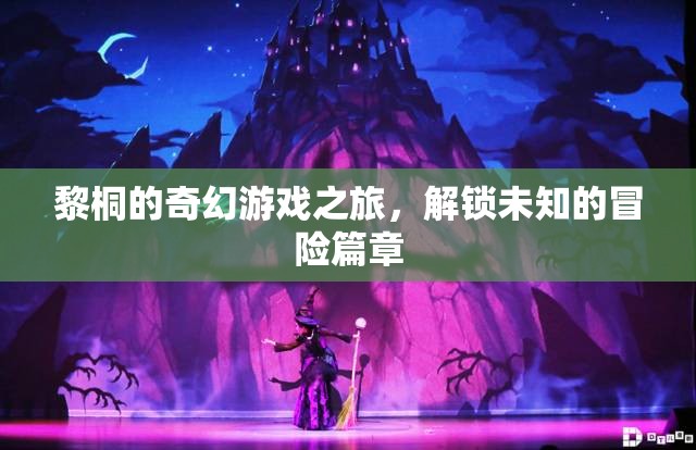 黎桐的奇幻游戲之旅，解鎖未知的冒險篇章