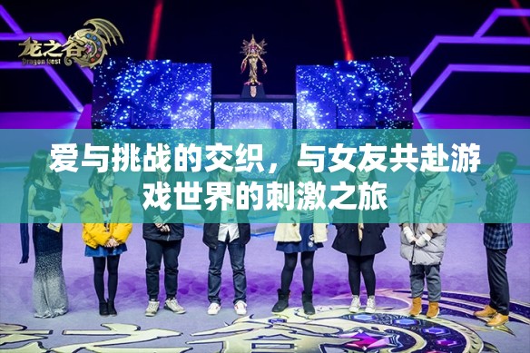 愛與挑戰(zhàn)，與女友共赴游戲世界的浪漫冒險(xiǎn)