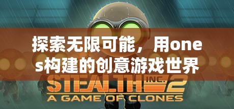 探索無限創(chuàng)意，用ONES構(gòu)建的夢幻游戲世界
