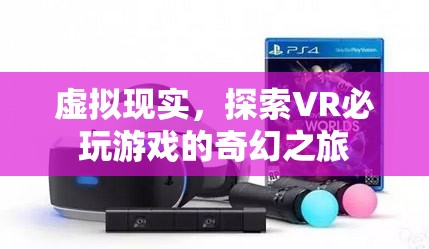 探索VR奇幻之旅，必玩的虛擬現(xiàn)實游戲