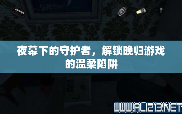 夜幕守護者，解鎖晚歸游戲的溫柔陷阱