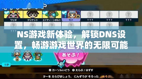 解鎖NS游戲新境界，DNS設(shè)置帶你遨游無限游戲世界