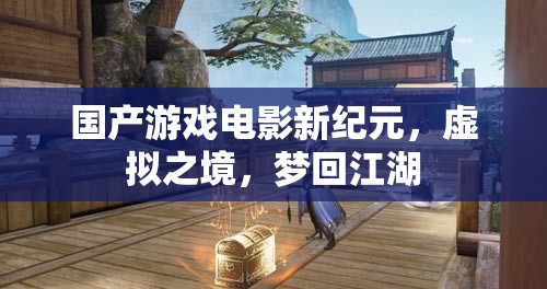國(guó)產(chǎn)游戲電影新紀(jì)元，虛擬之境，夢(mèng)回江湖
