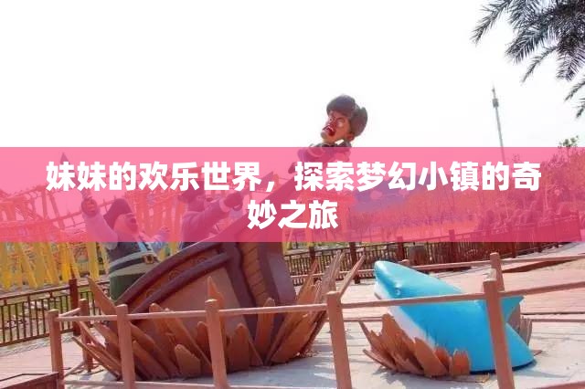 妹妹的夢(mèng)幻小鎮(zhèn)探險(xiǎn)，歡樂(lè)世界的奇妙之旅