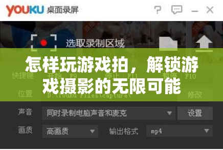 解鎖游戲攝影的無(wú)限可能，掌握游戲拍攝技巧