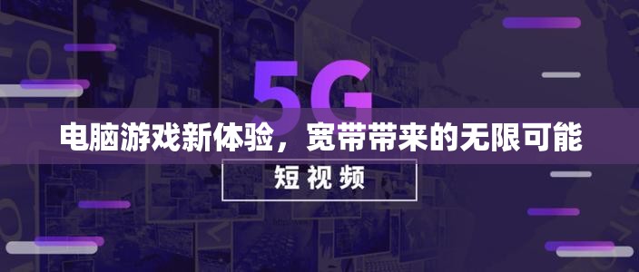 寬帶賦能，解鎖電腦游戲新體驗的無限可能