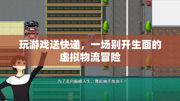 虛擬物流冒險(xiǎn)，在游戲中體驗(yàn)別開(kāi)生面的送快遞之旅