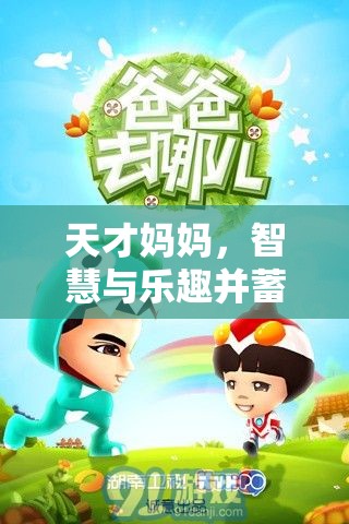 天才媽媽，開(kāi)啟智慧與樂(lè)趣并蓄的親子游戲新紀(jì)元