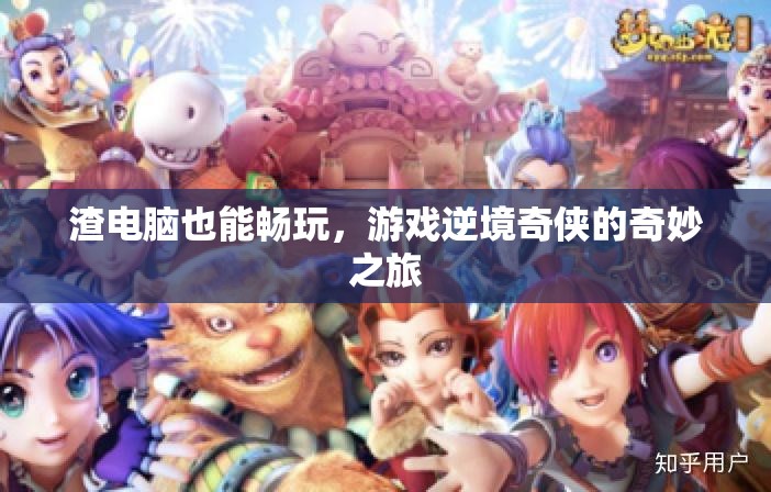 逆境奇?zhèn)b，渣電腦也能暢玩的游戲之旅
