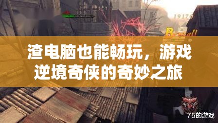 逆境奇?zhèn)b，渣電腦也能暢玩的游戲之旅