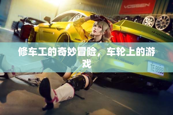 修車工的奇妙冒險(xiǎn)，車輪上的游戲