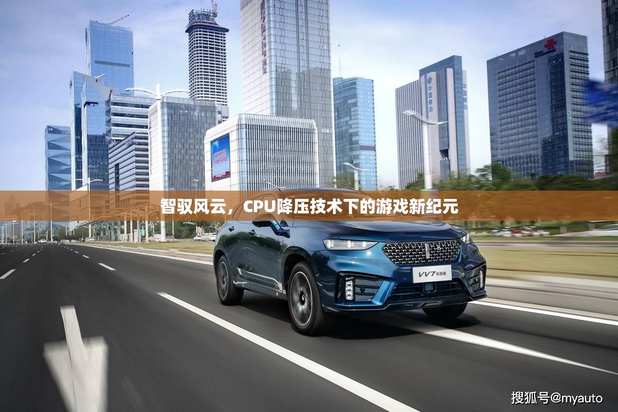 智馭風(fēng)云，CPU降壓技術(shù)引領(lǐng)游戲新紀元