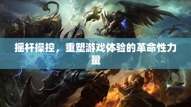 搖桿操控，重塑游戲體驗(yàn)的革命性力量