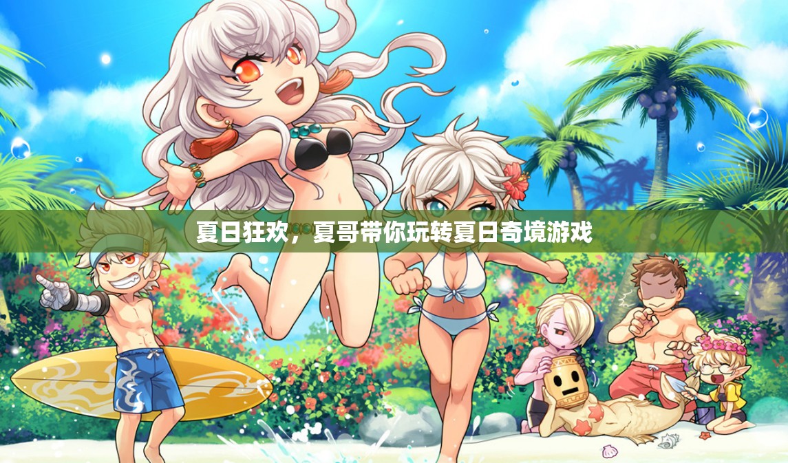 夏哥領(lǐng)航夏日奇境，解鎖你的夏日狂歡之旅
