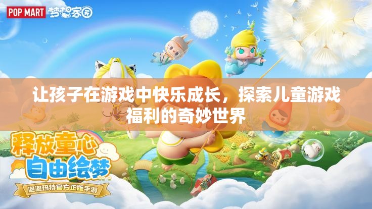 游戲中的快樂(lè)成長(zhǎng)，探索兒童游戲福利的奇妙世界
