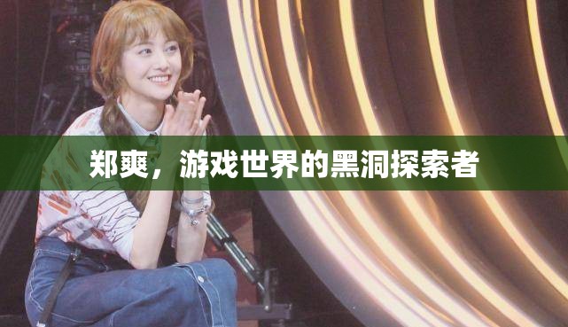 鄭爽，游戲世界的黑洞探索者