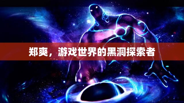 鄭爽，游戲世界的黑洞探索者
