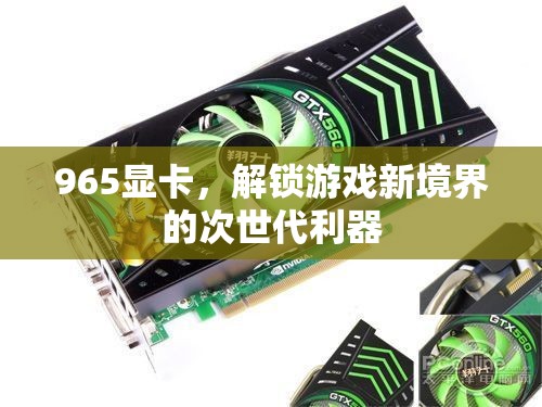 965顯卡，解鎖游戲新境界的次世代利器