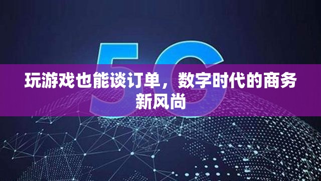 游戲中的商務新風尚，數(shù)字時代下的訂單談判  第2張