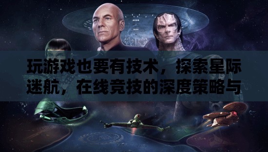 星際迷航，在線競(jìng)技的深度策略與技巧探索