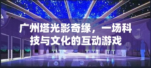 廣州塔光影奇緣，科技與文化的互動(dòng)盛宴