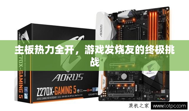 主板熱力全開(kāi)，游戲發(fā)燒友的終極挑戰(zhàn)