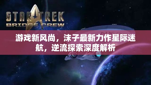 星際迷航新風(fēng)尚，沫子逆流探索的深度解析