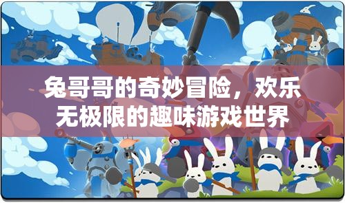 兔哥哥的奇妙冒險，解鎖歡樂無極限的趣味游戲世界