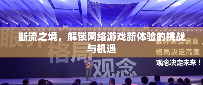 斷流之境，解鎖網(wǎng)絡(luò)游戲新體驗(yàn)的挑戰(zhàn)與機(jī)遇