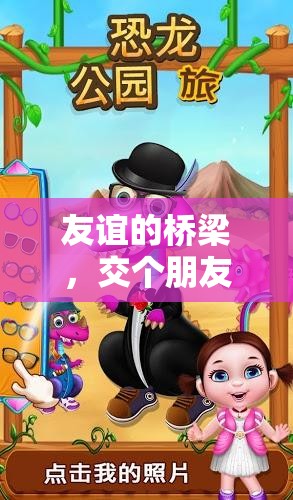 友誼的橋梁，交個(gè)朋友玩游戲的奇妙之旅  第1張