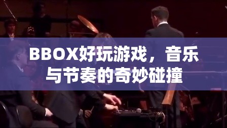BBOX好玩游戲，音樂與節(jié)奏的完美碰撞