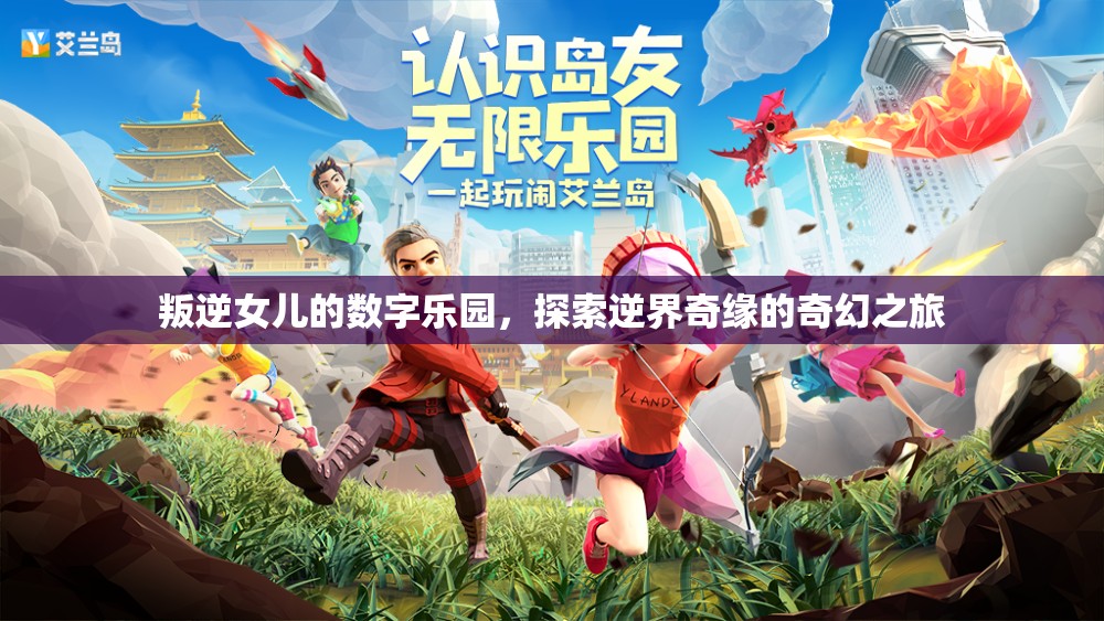 叛逆女兒的數(shù)字樂園，逆界奇緣的奇幻之旅