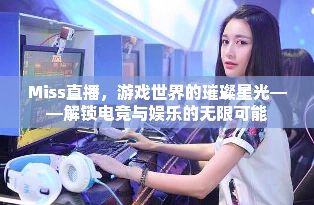 Miss直播，游戲世界的璀璨星光，解鎖電競與娛樂的無限可能