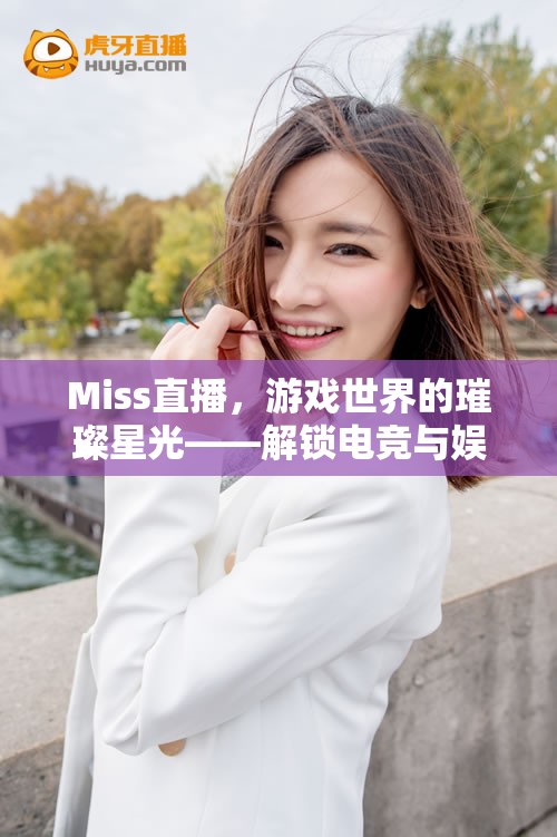 Miss直播，游戲世界的璀璨星光，解鎖電競與娛樂的無限可能