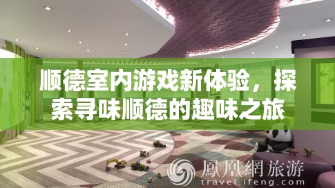 尋味順德，解鎖順德室內(nèi)游戲新體驗(yàn)的趣味之旅