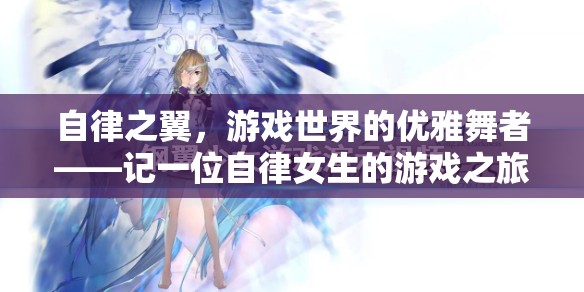 自律之翼，游戲世界中的優(yōu)雅舞者——一位自律女生的游戲之旅  第2張