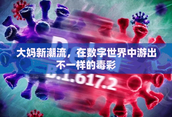 大媽新潮流，在數(shù)字世界中游出不一樣的‘毒彩’