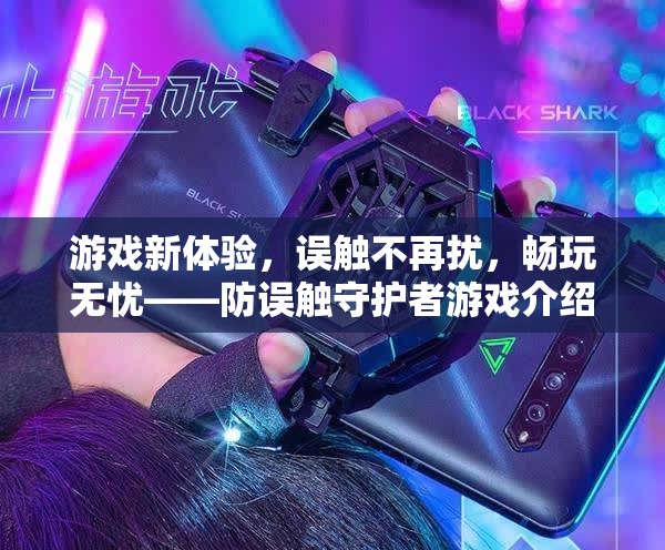 防誤觸守護者，解鎖游戲新體驗，暢享無憂游戲時光