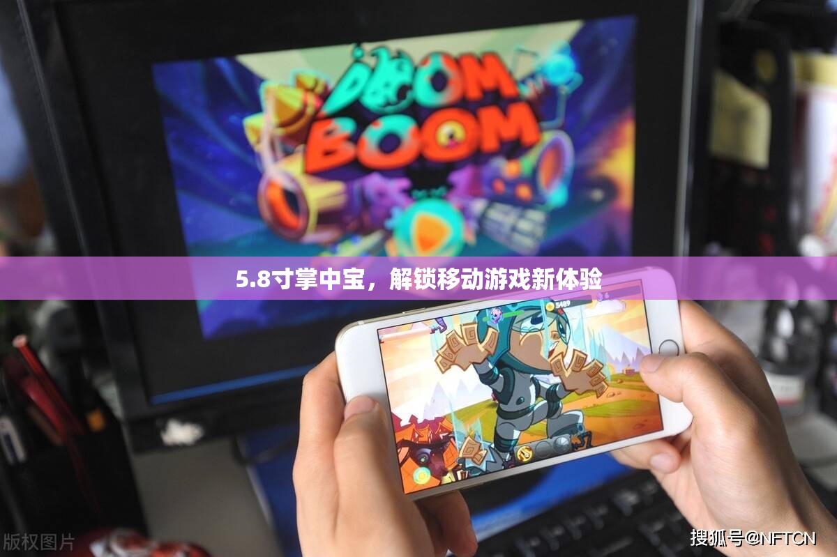 5.8寸掌中寶，解鎖移動(dòng)游戲新體驗(yàn)的秘密武器
