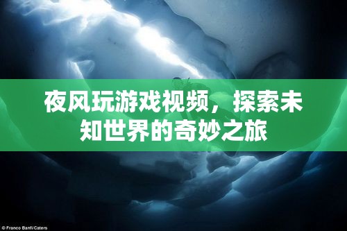 探索未知世界的奇妙之旅，夜風玩游戲視頻