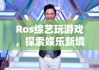 Ros綜藝，探索娛樂新境界，玩游戲樂翻天！  第3張