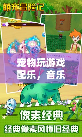 音樂與萌寵的奇妙冒險，寵物游戲配樂新體驗