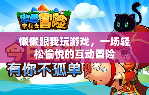輕松愉悅的互動(dòng)冒險(xiǎn)，懶懶與我共玩游戲